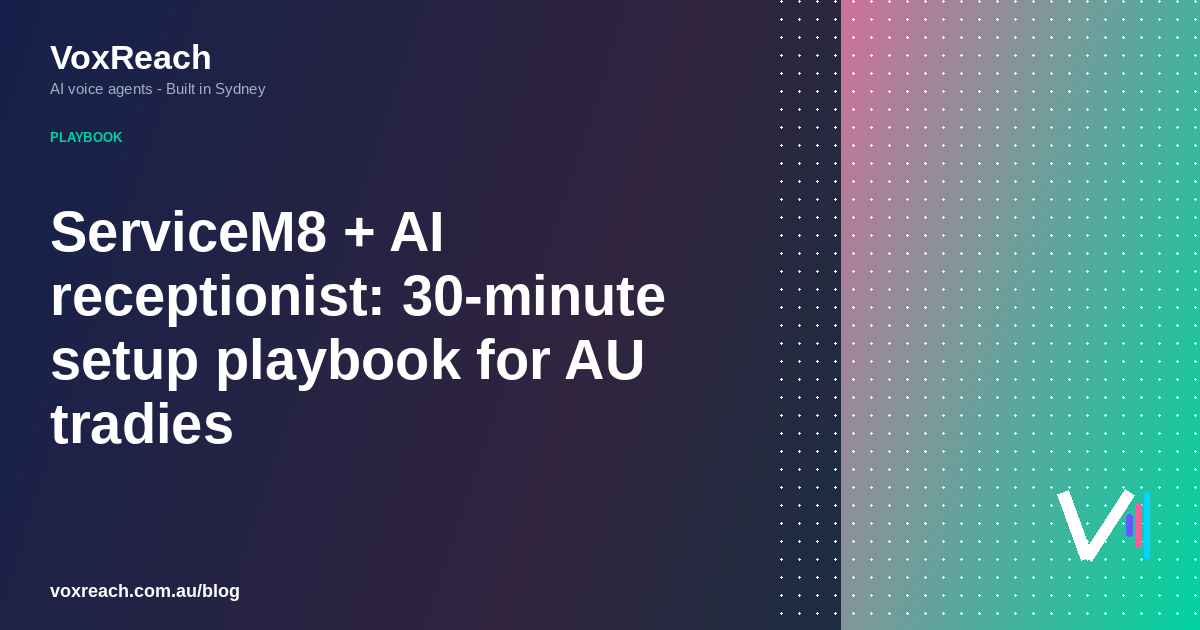 ServiceM8 + AI receptionist: 30-minute setup playbook for AU tradies