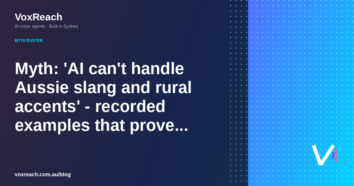 Myth: 'AI can't handle Aussie slang and rural accents' - recorded examples that prove otherwise