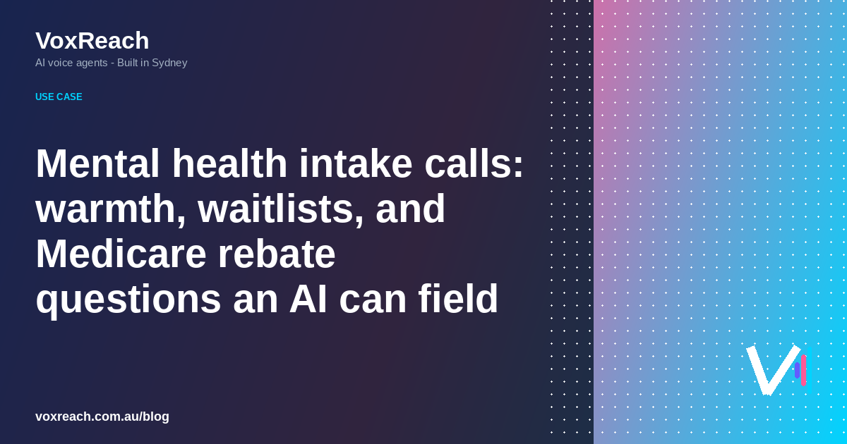 Mental health intake calls: warmth, waitlists, and Medicare rebate questions an AI can field
